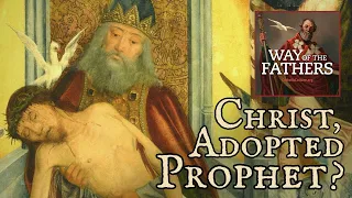 4.4 The Heresies – Adoptionism: Christ as Anointed Prophet | Way of the Fathers