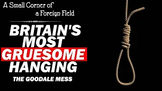 Britain's Most Gruesome Botched Hanging || The Goodale Mess