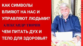 Как СИМВОЛЫ влияют на нас и управляют людьми? Чем питать дух и тело для здоровья -- Александр Тюрин