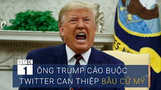 Ông Trump cáo buộc Twitter can thiệp bầu cử Mỹ | VTC1