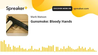 Gunsmoke: Bloody Hands (part 1 of 2, made with Spreaker)