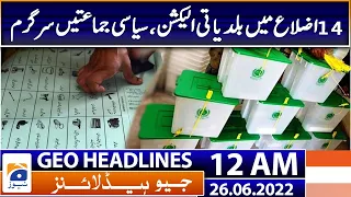 Geo News Headlines 12 AM | Local Body Election | 26 June 2022