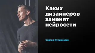 Каких дизайнеров заменят нейросети | Сергей Кулинкович | Prosmotr