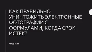 Как уничтожить электронные фотографии с формула, когда срок истек? | Ответы на вопросы | Артур Эйдл