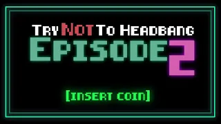 TRY NOT TO HEADBANG - Episode 2 (For @HardcoreKeem )