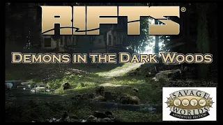 Actual Play - Savage Worlds: Rifts - Demons in the Dark Wood, Part One