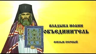 Владыка Иоанн - объединитель. Фильм первый