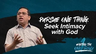 Pursue One Thing: Seek Intimacy with God - Bong Saquing - Wanting the One Thing