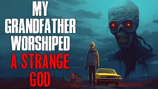 "My Grandfather Worshiped A Strange God" Creepypasta