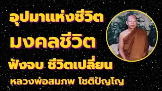 มงคลชีวิต "อุปมาแห่งชีวิต" ฟังให้จบ ชีวิตเปลี่ยนแปลง เสียงธรรม โดยหลวงพ่อสมภพ โชติปัญโญ