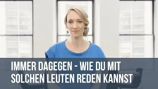 Immer dagegen! Wie du mit solchen Leuten reden kannst