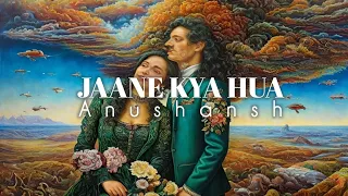 Jaane Kya Hua (Lyrical Video) THE AJ SOUND x Anushansh WRS Lyrics