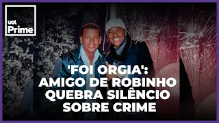 'Não foi estupro, foi orgia': amigo de Robinho fala pela primeira vez sobre noite do crime