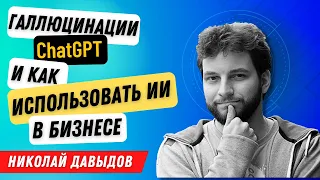 Николай Давыдов: "Галлюцинации" ChatGPT и как использовать ИИ в бизнесе