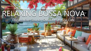Experience Stress Relief - Relaxing Bossa Nova Music Ocean Wave Sound Outdoor Seaside Cafe Ambience