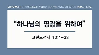 고린도전서 10장 “하나님의 영광을 위하여”(고린도전서 10:1-33, 한글킹제임스성경) 김기준 목사 고린도전서 강해(자유침례교회 주일오전 성경강해 시리즈) 20221127