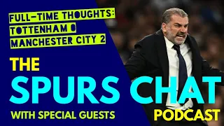 THE SPURS CHAT PODCAST: Full-Time Thoughts: Tottenham 0-2 Man City: Angry Ange Postecoglou