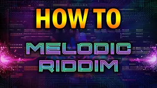 HOW TO MAKE MELODIC RIDDIM