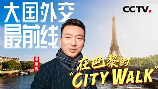 康辉@大国外交最前线，在巴黎的“Citywalk”中聊一聊“特殊”的中法关系 | CCTV