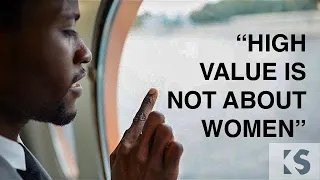 Being A High Value Man Is Not About Women ©