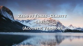 Zedd ft Foxes - Clarity ~ Lyrics ~ (Acoustic Version)