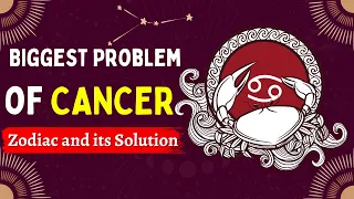 Biggest Problem of CANCER Zodiac and its Solution