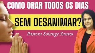 3 DICAS PARA ORAR TODOS OS DIAS SEM DESANIMAR! Pastora Solange Santos