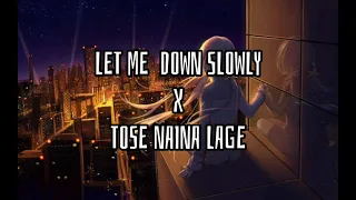 LET ME DOWN SLOWLY X TOSE NAINA LAGE - LOFI - REMIX