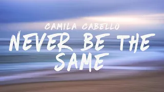 Camila Cabello - Never Be the Same (Lyrics)