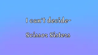 I can’t decide - Scissor Sisters (lyrics)