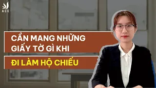 Cần Mang Những Giấy Tờ Gì Khi Đi Làm Hộ Chiếu? | Công ty Luật ACC