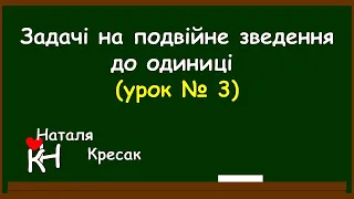 ЗАДАЧІ НА ПОДВІЙНЕ ЗВЕДЕННЯ ДО ОДИНИЦІ № 3