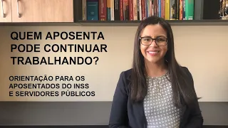 Quem aposenta pode continuar trabalhando? INSS e Servidor Público