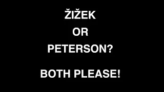 Slavoj Žižek or Jordan Peterson?  Both Please!