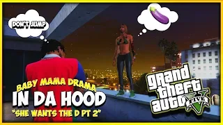 GTA 5 BABY MAMA DRAMA IN DA HOOD EP. 56 - SHE WANTS THE D 🍆 PT. 2 FT BADKIDMYKEL (GTA 5 RP)