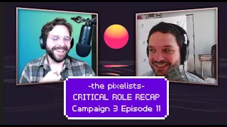 Critical Role Campaign 3 Episode 11 Recap: "Chasing Nightmares" || The Pixelists Podcast