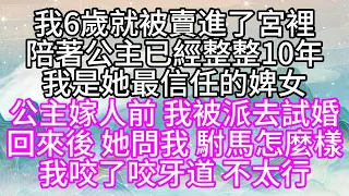 我6歲就被賣進了宮裡，陪著公主已經整整10年，我是她最信任的婢女，公主嫁人前，我被派去試婚，回來後，她問我，駙馬怎麼樣，我咬了咬牙道，不太行【幸福人生】