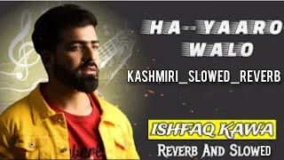 HA YAARO WALOO ( Slowed & Reverb) || ISHFAQ KAWA || KASHMIRI SONGS || SHAZIA KHAN