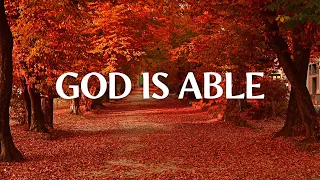 GOD IS ABLE | Instrumental Worship & Scriptures with Nature | Christian Harmonies