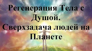 Регенерация Тела с Душой. Сверхзадача людей на Планете. Ольга Астафьева и Сергей Сошников