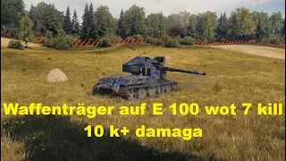 Waffenträger auf E 100 wot 7 kill 10 k+ damaga