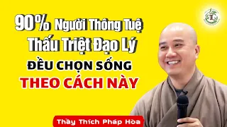 90% người thông tuệ, thấu triệt đạo lý sẽ có cách sống này - Thầy Thích Pháp Hòa