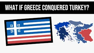 What If Greece Conquered Turkey? | Alternate History