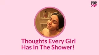 Thoughts Every Girl Has In The Shower - POPxo