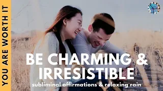 BE CHARMING AND IRRESISTIBLE | Subliminal Affirmations & Relaxing Rain