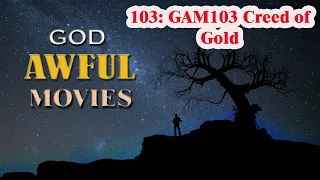#103: GAM103 Creed of Gold - God Awful Movies