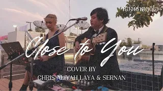 Close to you - Cover by Chris Aliyah Laya & Sernan
