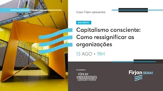 Capitalismo Consciente: Como ressignificar as organizações | Casa Firjan