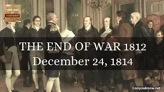 War of 1812 ends December 24, 1814 This Day in History