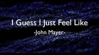 I Guess I Just Feel Like by John Mayer [LYRICS]